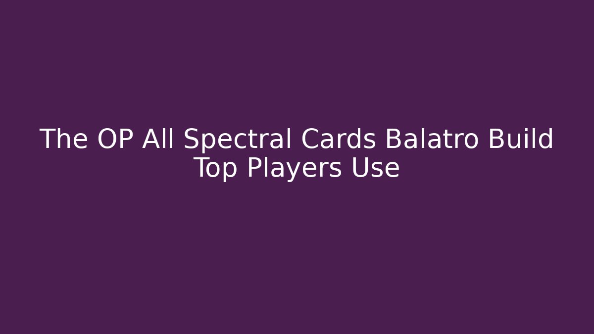 The OP All Spectral Cards Balatro Build Top Players Use