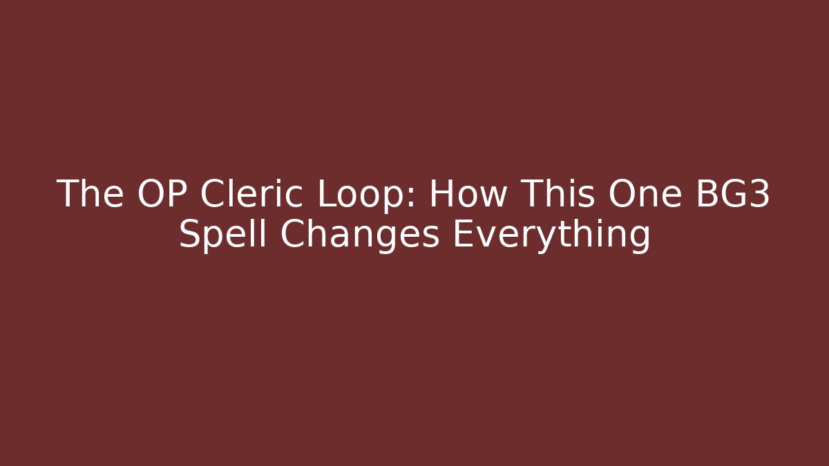 The OP Cleric Loop: How This One BG3 Spell Changes Everything