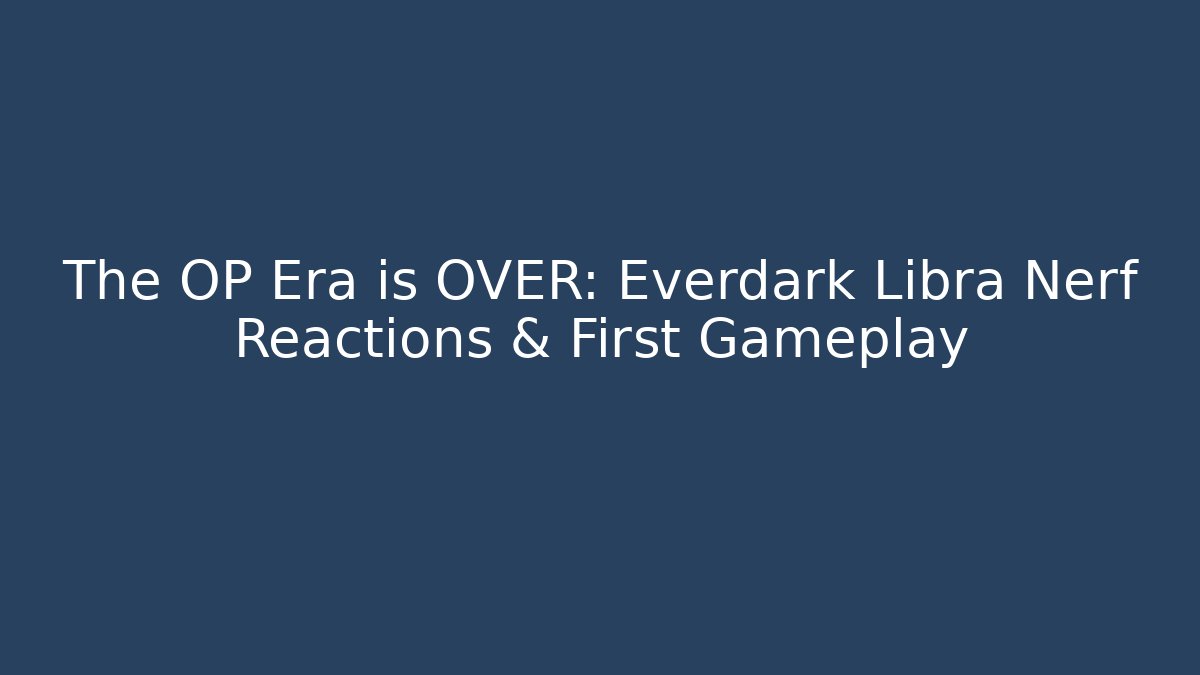 The OP Era is OVER: Everdark Libra Nerf Reactions & First Gameplay