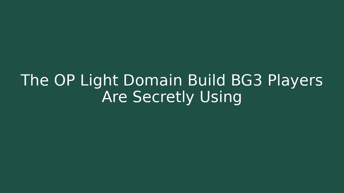 The OP Light Domain Build BG3 Players Are Secretly Using