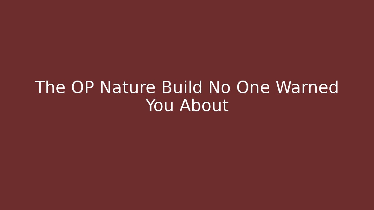The OP Nature Build No One Warned You About