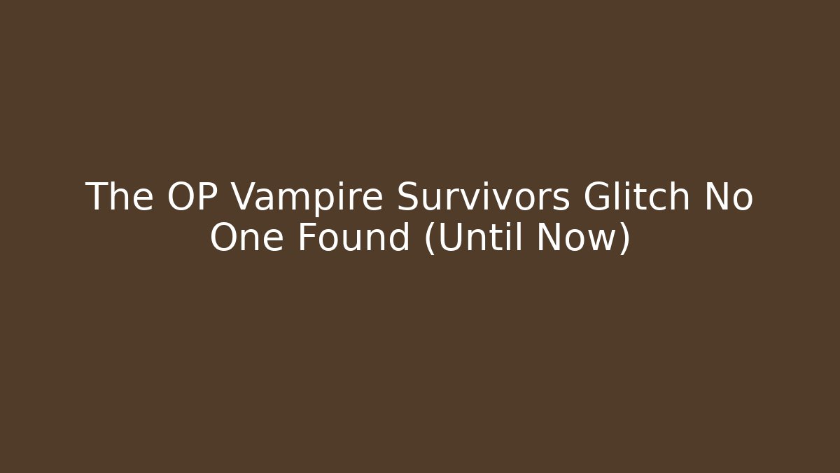 The OP Vampire Survivors Glitch No One Found (Until Now)