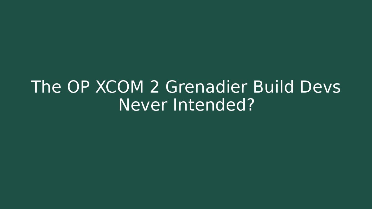 The OP XCOM 2 Grenadier Build Devs Never Intended?