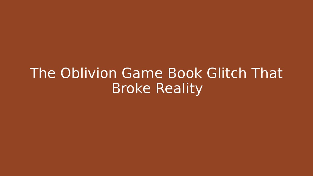 The Oblivion Game Book Glitch That Broke Reality