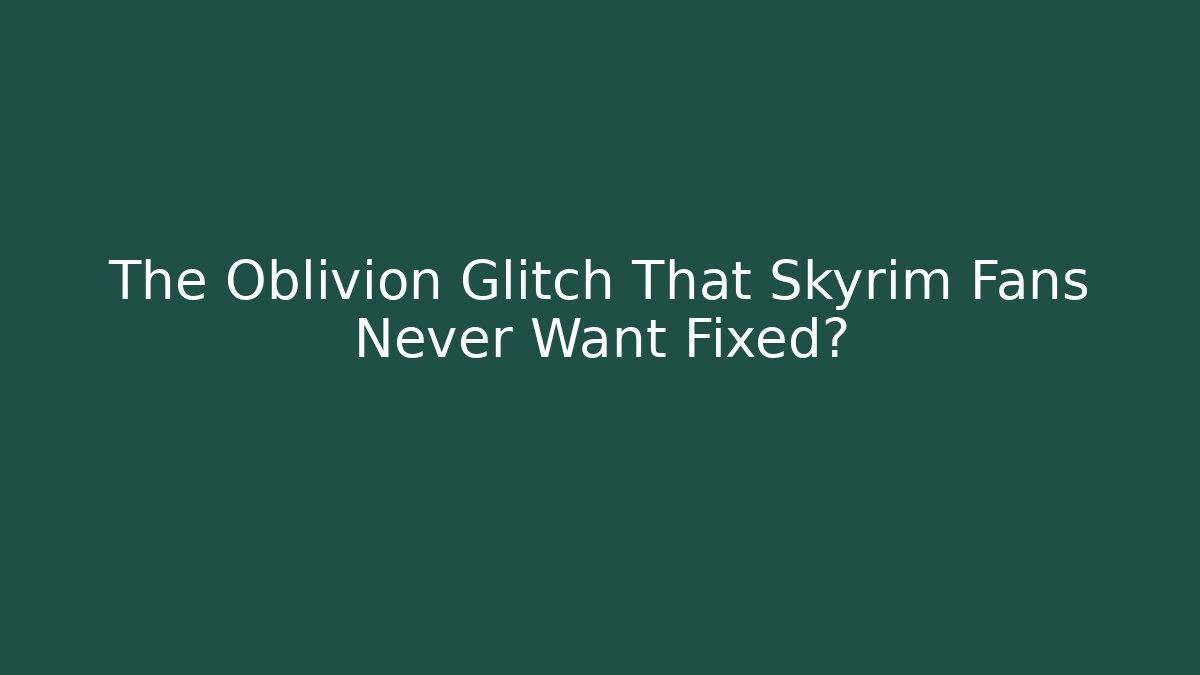 The Oblivion Glitch That Skyrim Fans Never Want Fixed?