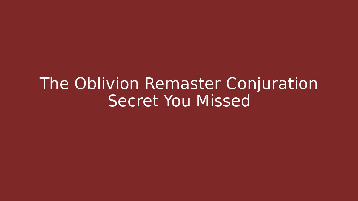 The Oblivion Remaster Conjuration Secret You Missed - Vintage E-Juice