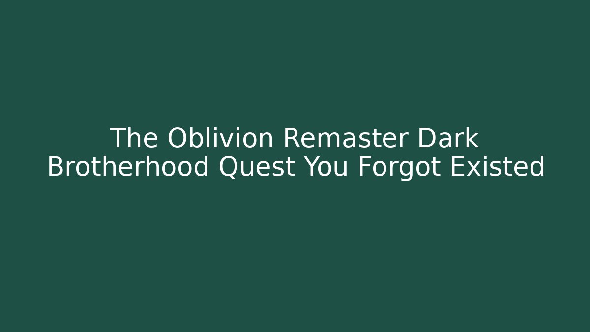 The Oblivion Remaster Dark Brotherhood Quest You Forgot Existed