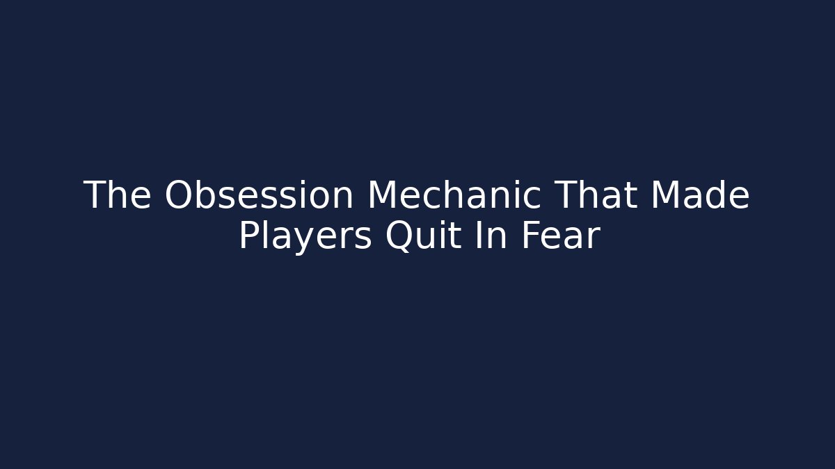 The Obsession Mechanic That Made Players Quit In Fear