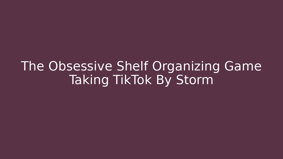 The Obsessive Shelf Organizing Game Taking TikTok By Storm - Vintage E-Juice