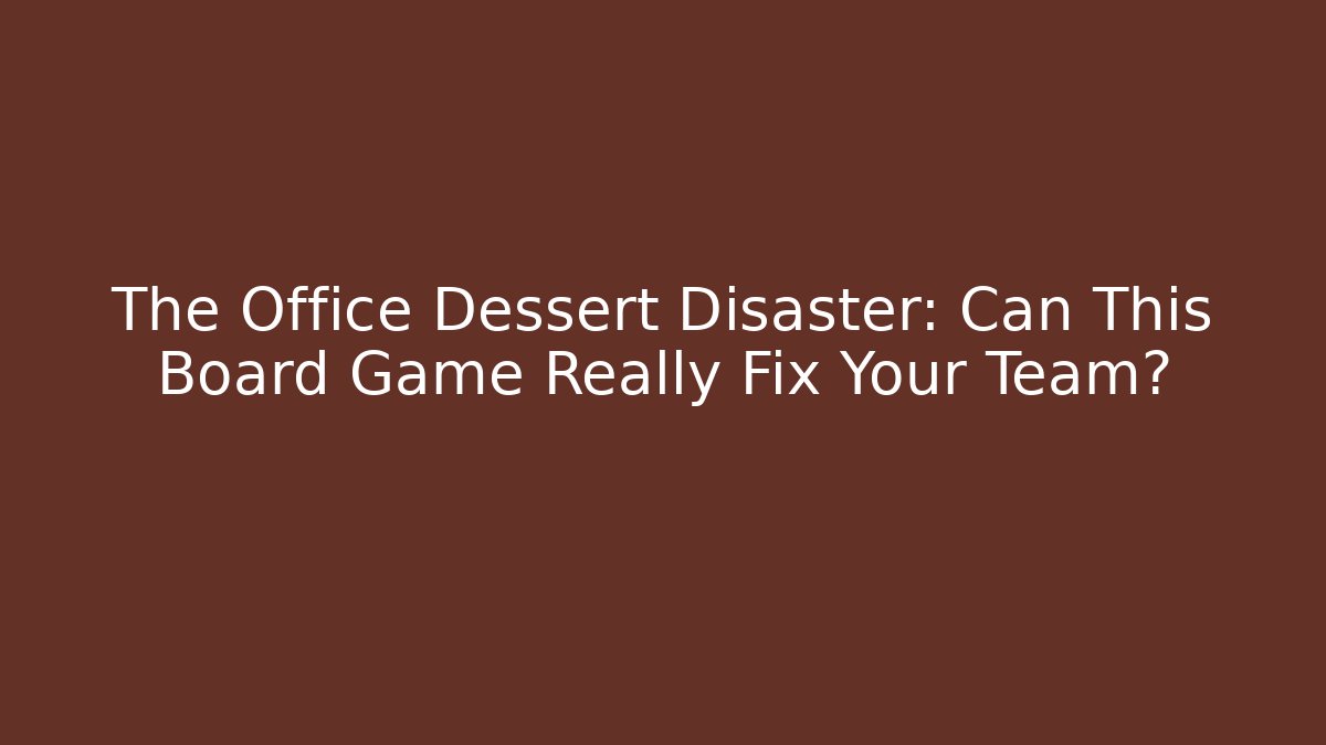 The Office Dessert Disaster: Can This Board Game Really Fix Your Team?