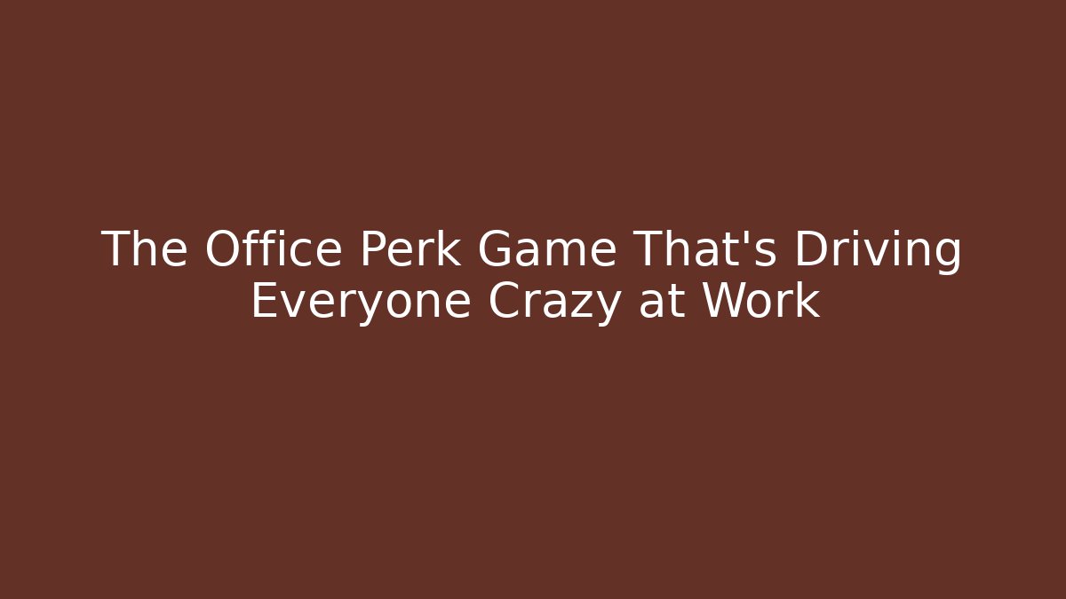 The Office Perk Game That's Driving Everyone Crazy at Work