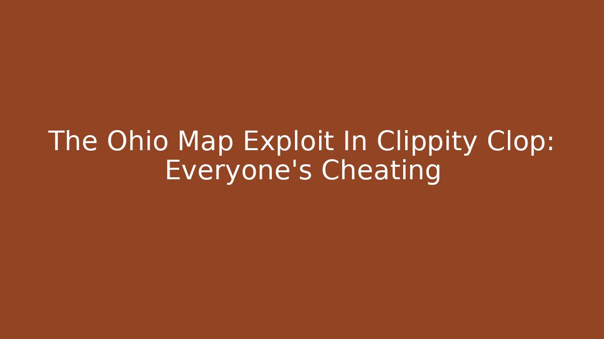 The Ohio Map Exploit In Clippity Clop: Everyone's Cheating