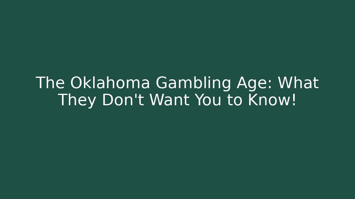 The Oklahoma Gambling Age: What They Don’t Want You to Know!