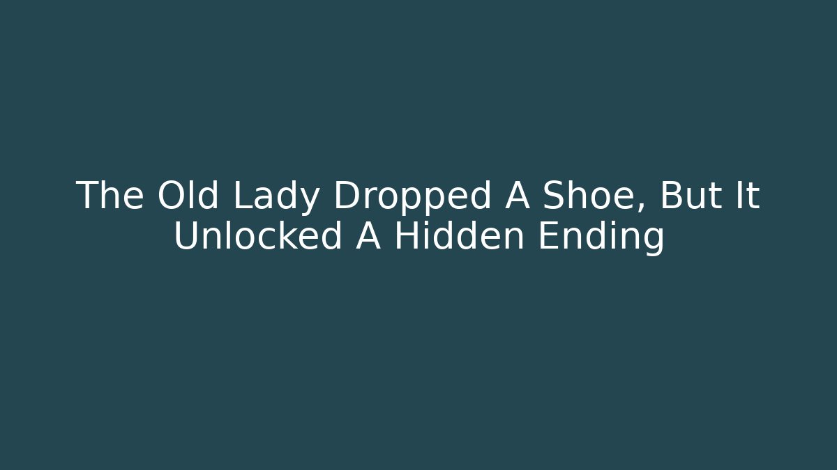The Old Lady Dropped A Shoe, But It Unlocked A Hidden Ending
