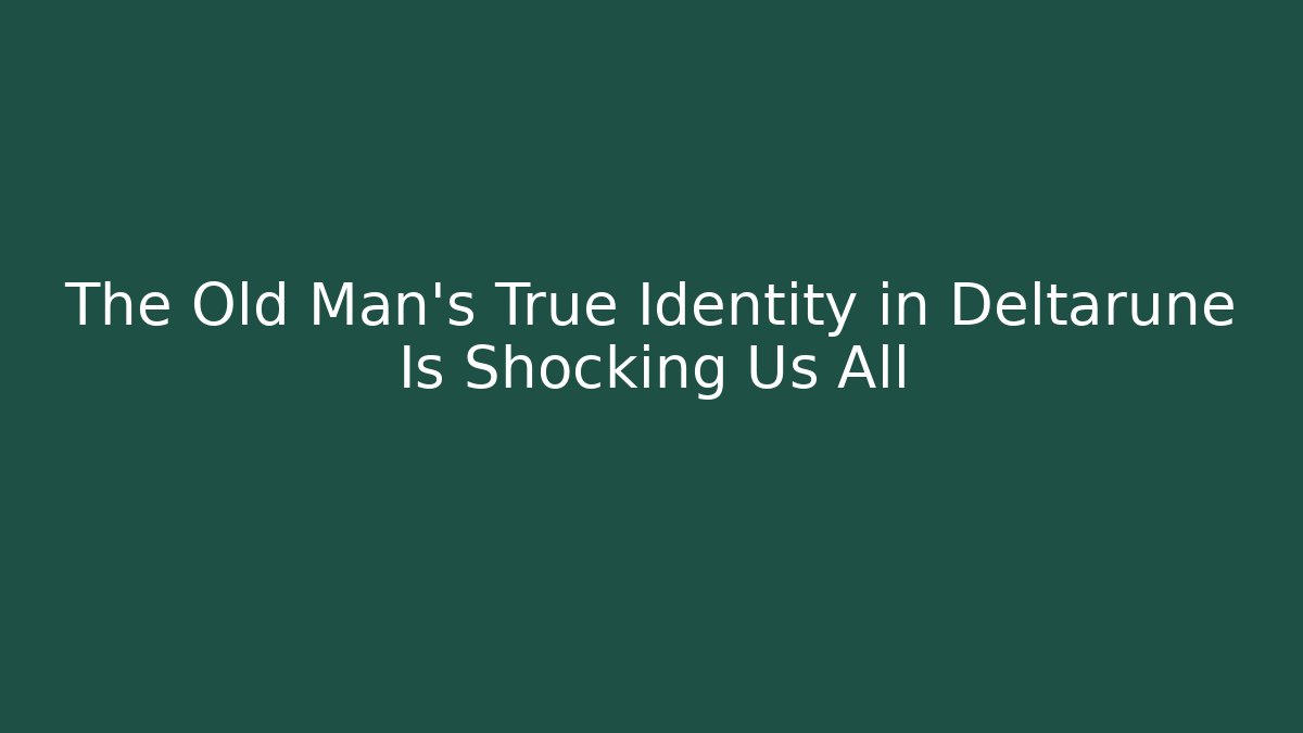 The Old Man’s True Identity in Deltarune Is Shocking Us All