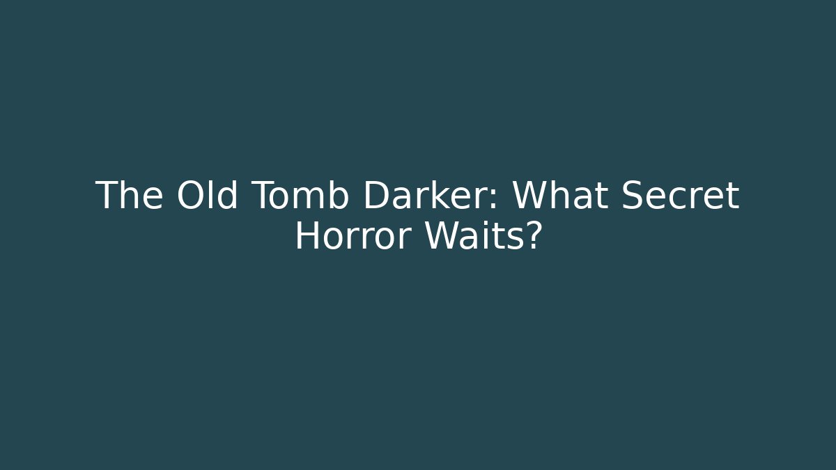The Old Tomb Darker: What Secret Horror Waits?