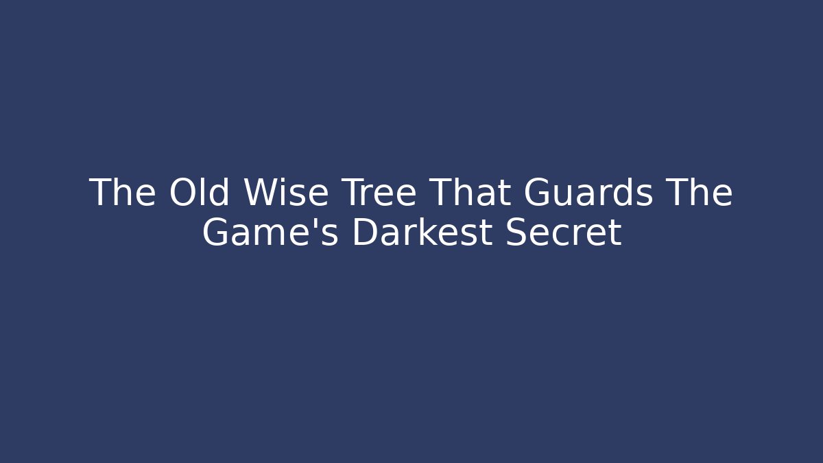 The Old Wise Tree That Guards The Game's Darkest Secret