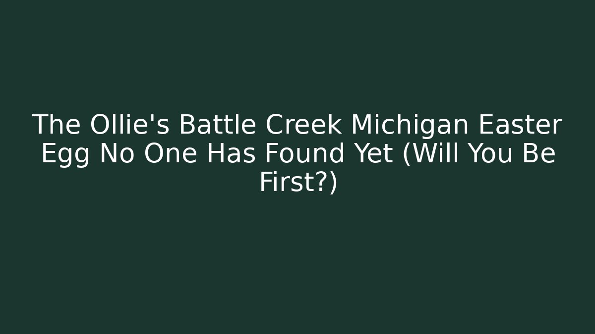 The Ollie's Battle Creek Michigan Easter Egg No One Has Found Yet (Will You Be First?)