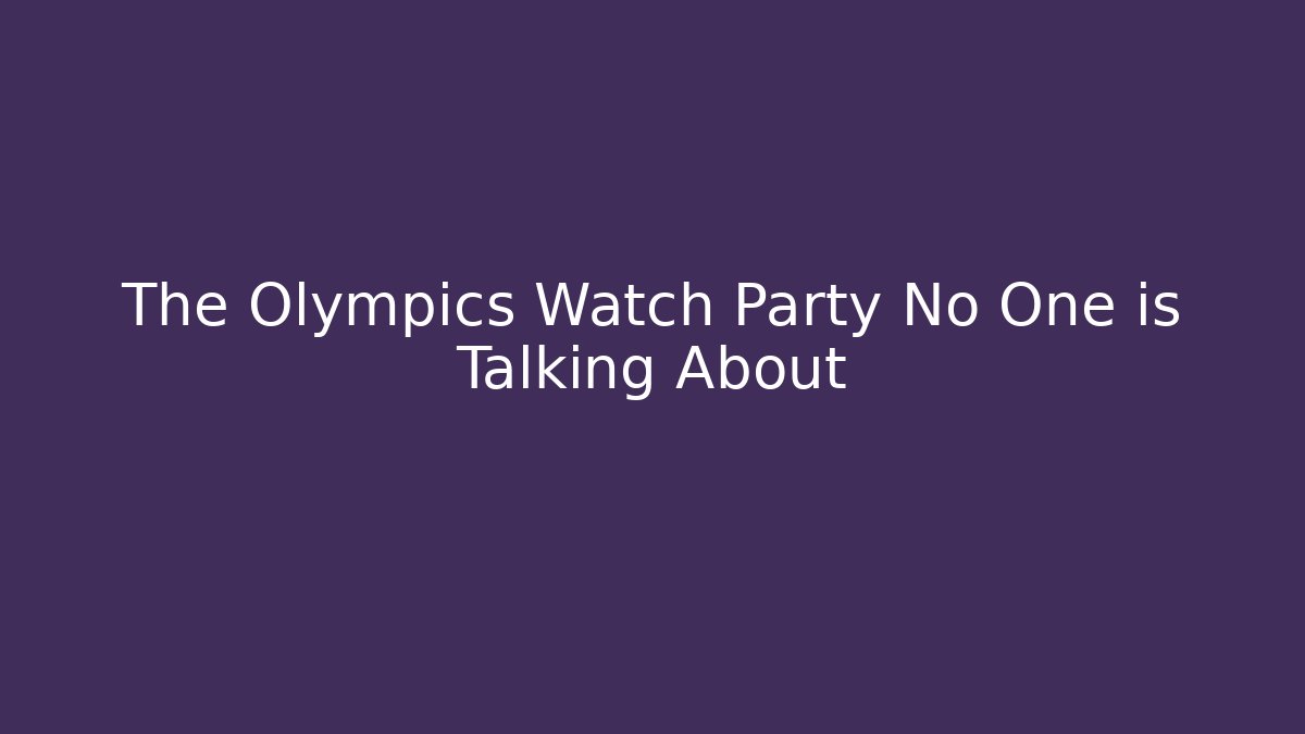 The Olympics Watch Party No One is Talking About
