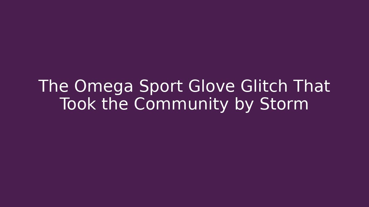 The Omega Sport Glove Glitch That Took the Community by Storm