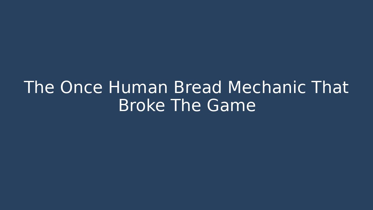 The Once Human Bread Mechanic That Broke The Game