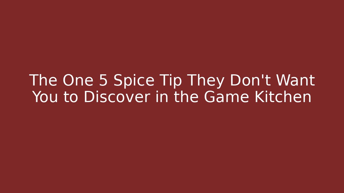 The One 5 Spice Tip They Don’t Want You to Discover in the Game Kitchen