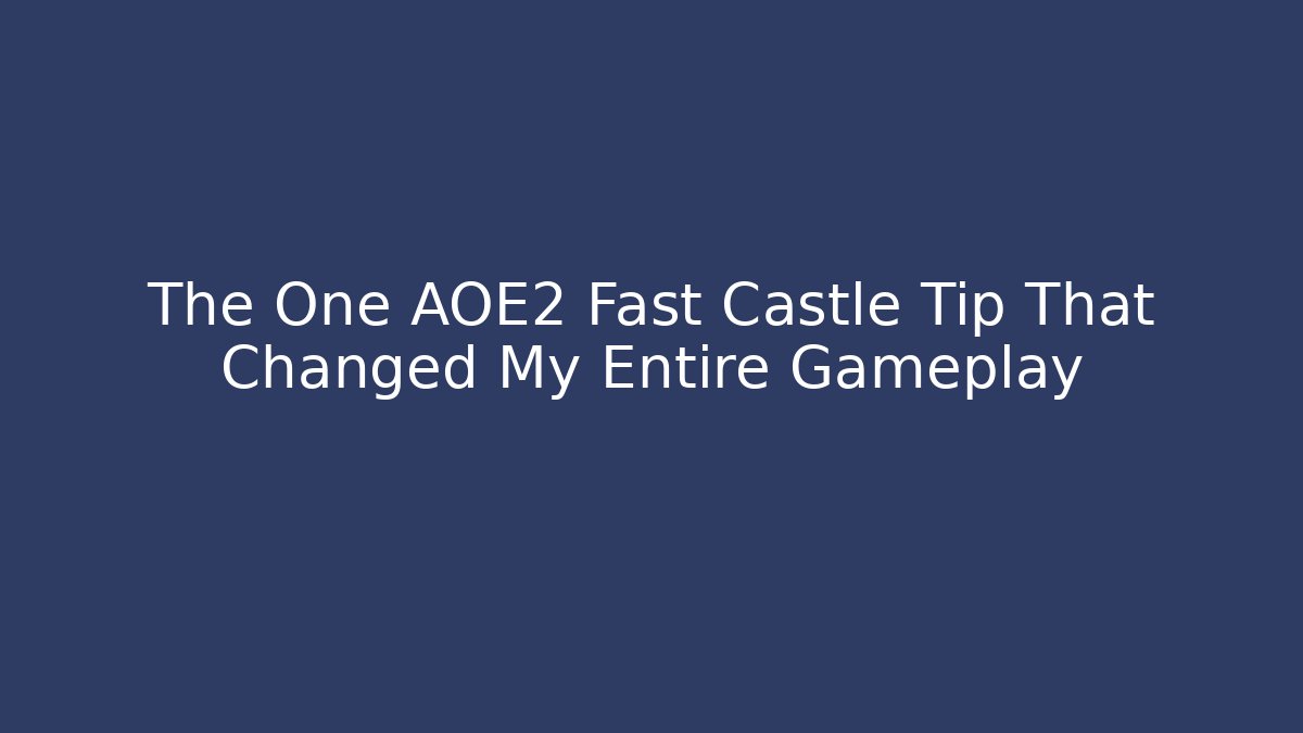 The One AOE2 Fast Castle Tip That Changed My Entire Gameplay