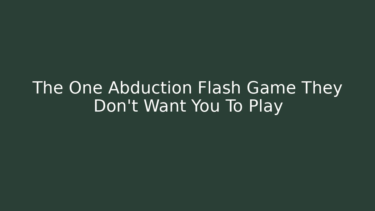The One Abduction Flash Game They Don't Want You To Play