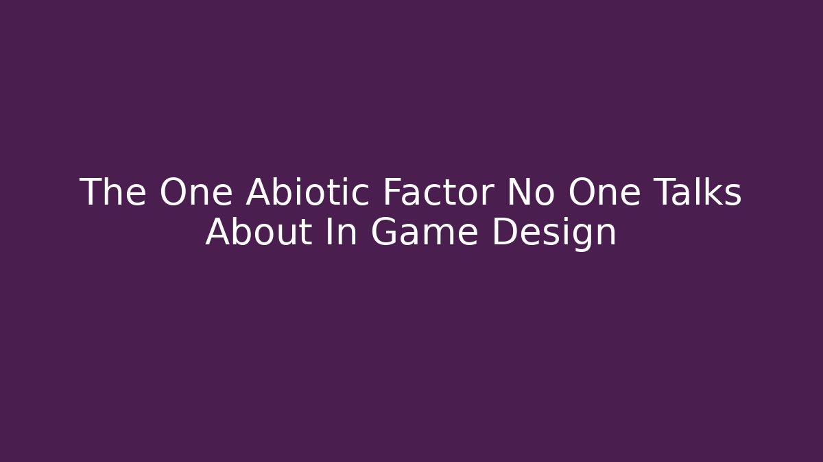 The One Abiotic Factor No One Talks About In Game Design - Vintage E-Juice