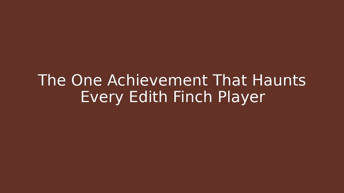 The One Achievement That Haunts Every Edith Finch Player