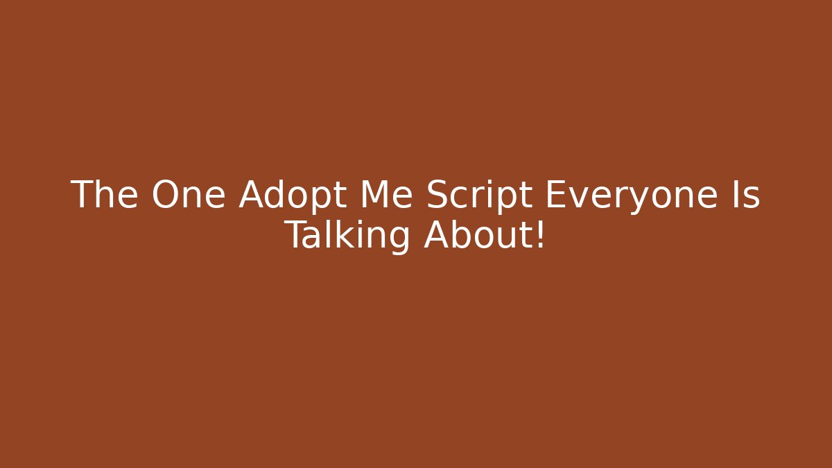 The One Adopt Me Script Everyone Is Talking About!
