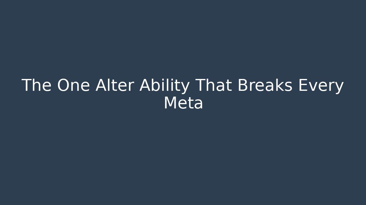 The One Alter Ability That Breaks Every Meta