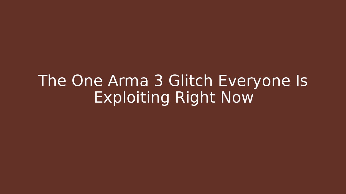 The One Arma 3 Glitch Everyone Is Exploiting Right Now