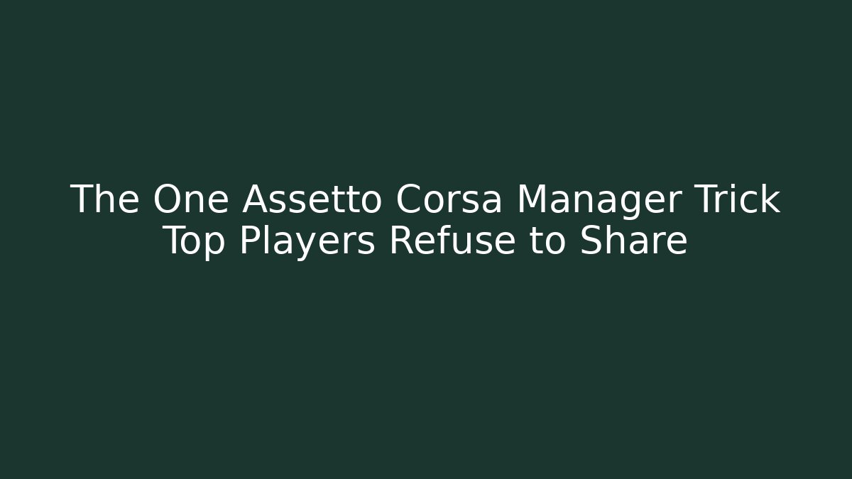 The One Assetto Corsa Manager Trick Top Players Refuse to Share