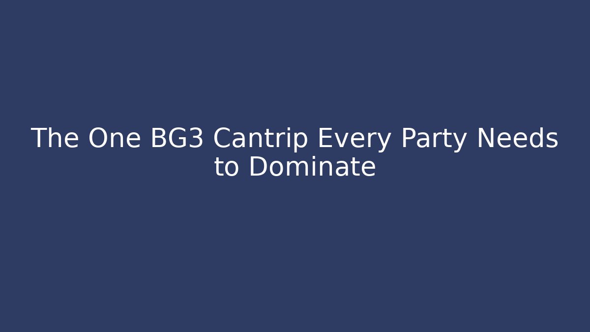 The One BG3 Cantrip Every Party Needs to Dominate