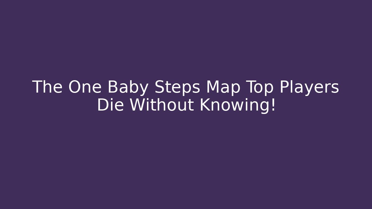 The One Baby Steps Map Top Players Die Without Knowing!