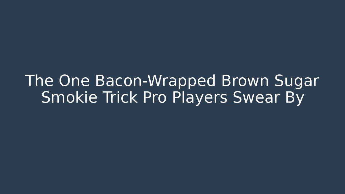The One Bacon-Wrapped Brown Sugar Smokie Trick Pro Players Swear By