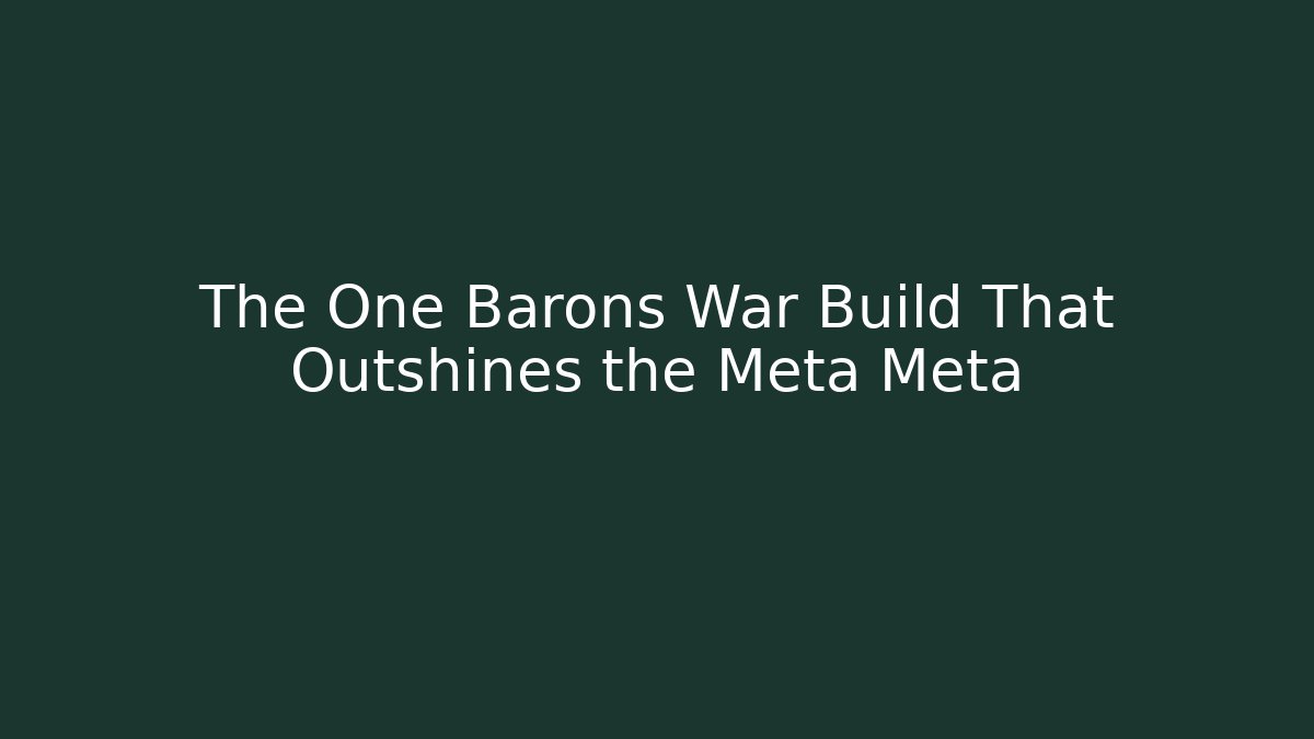 The One Barons War Build That Outshines the Meta Meta