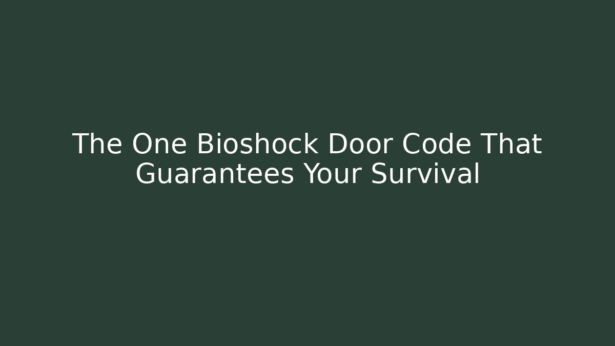 The One Bioshock Door Code That Guarantees Your Survival
