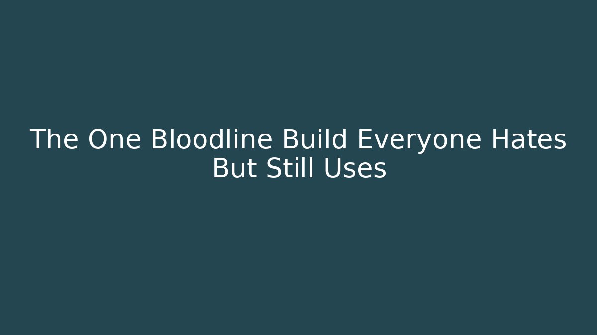 The One Bloodline Build Everyone Hates But Still Uses