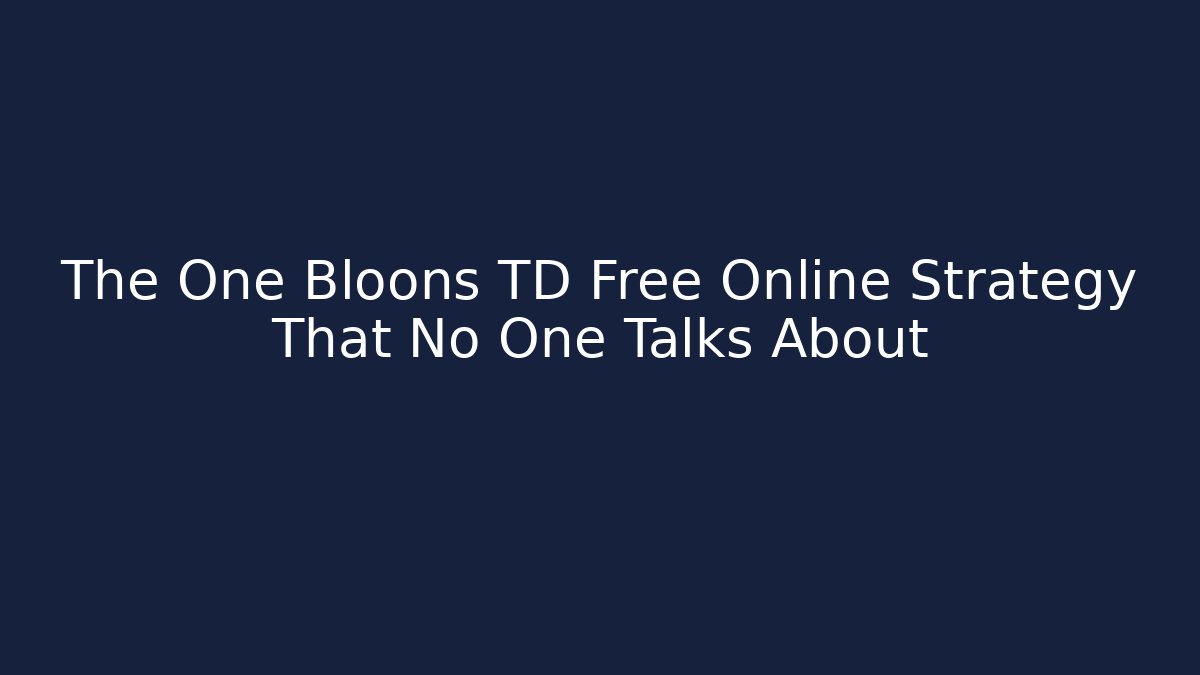 The One Bloons TD Free Online Strategy That No One Talks About