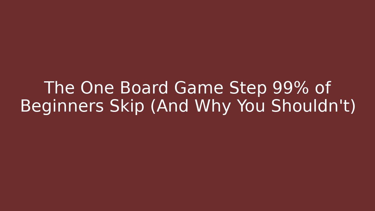 The One Board Game Step 99% of Beginners Skip (And Why You Shouldn't)