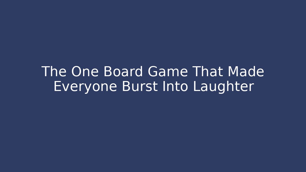 The One Board Game That Made Everyone Burst Into Laughter - Vintage E-Juice