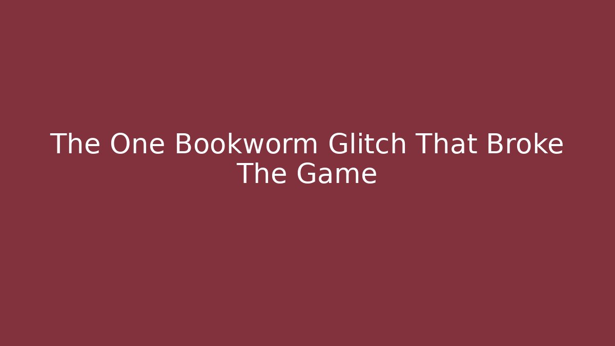 The One Bookworm Glitch That Broke The Game