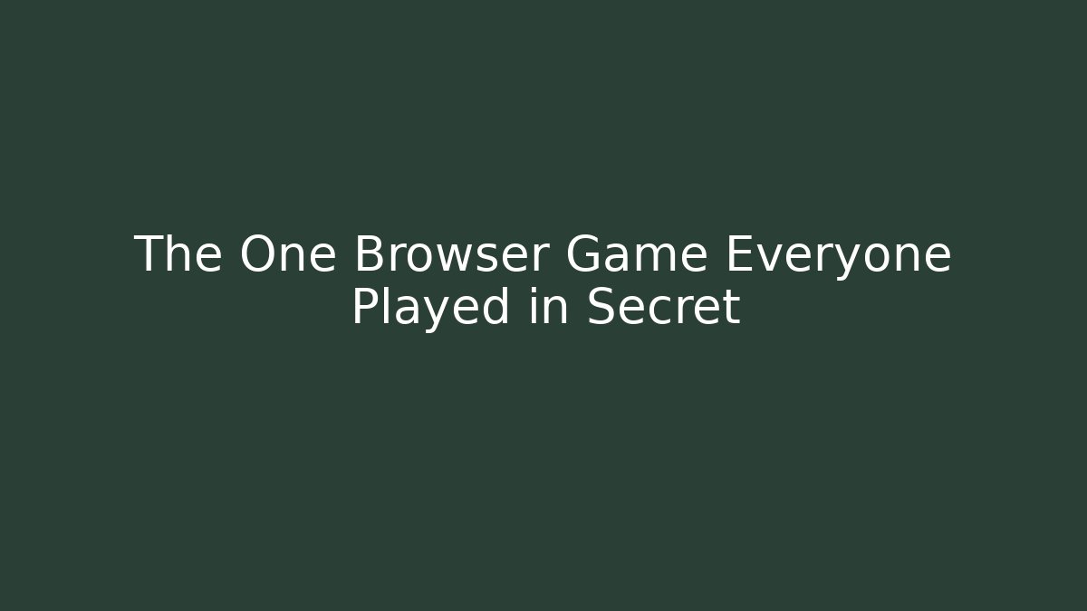 The One Browser Game Everyone Played in Secret