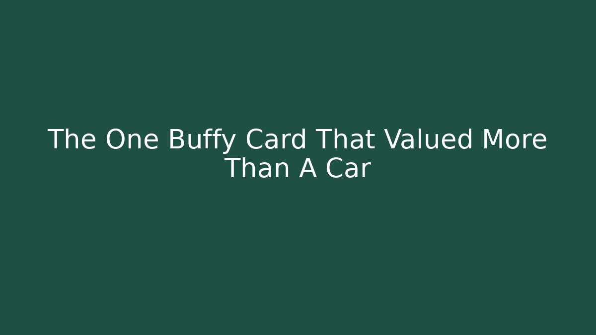 The One Buffy Card That Valued More Than A Car
