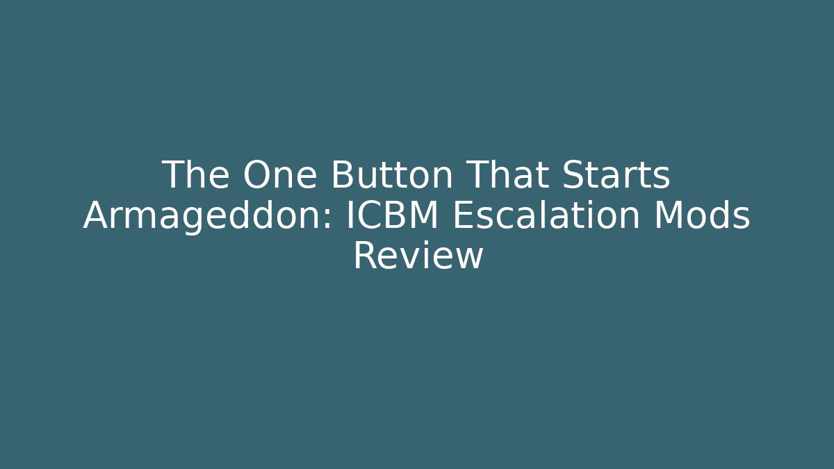 The One Button That Starts Armageddon: ICBM Escalation Mods Review