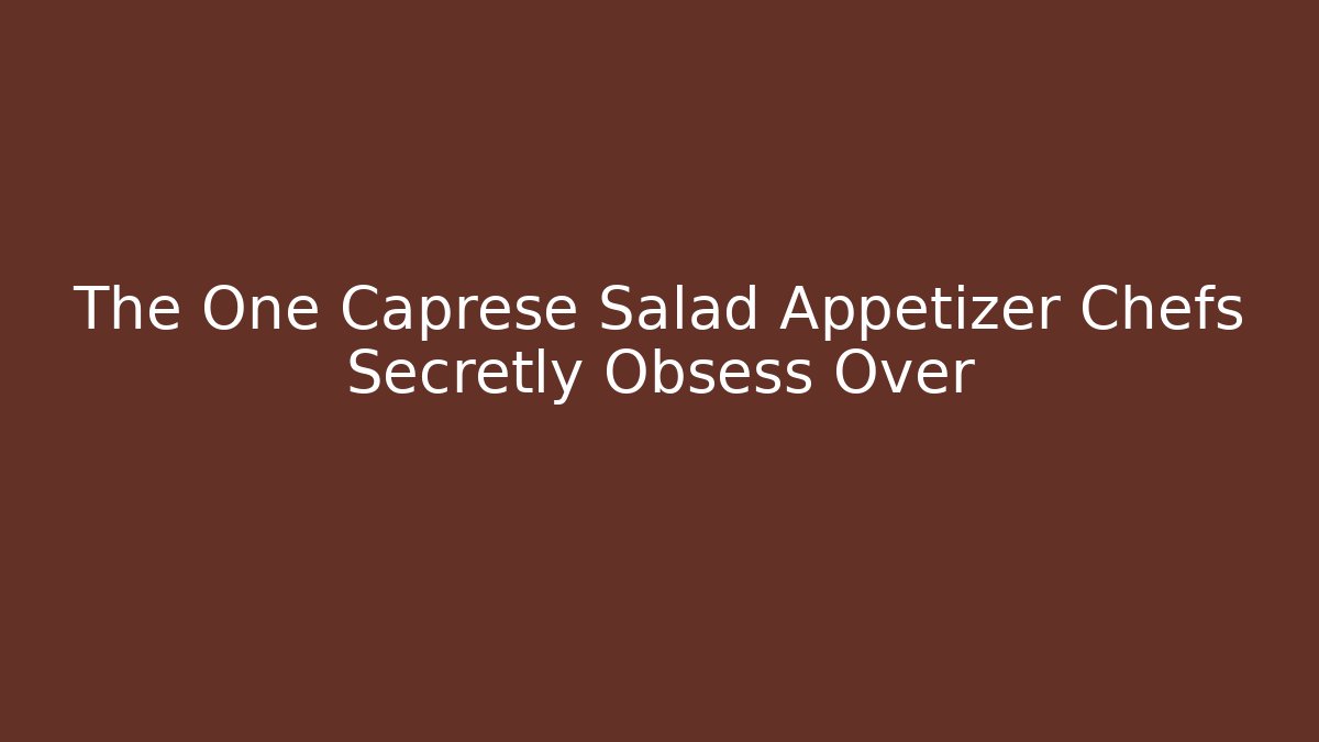 The One Caprese Salad Appetizer Chefs Secretly Obsess Over