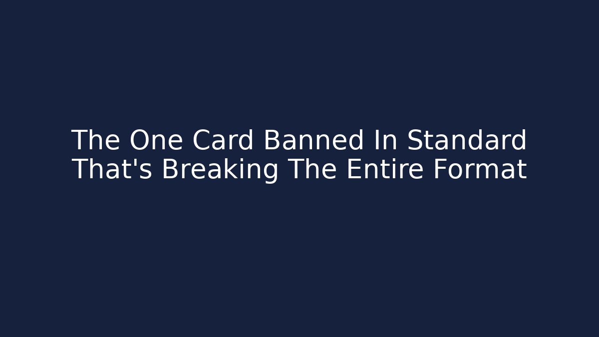The One Card Banned In Standard That’s Breaking The Entire Format