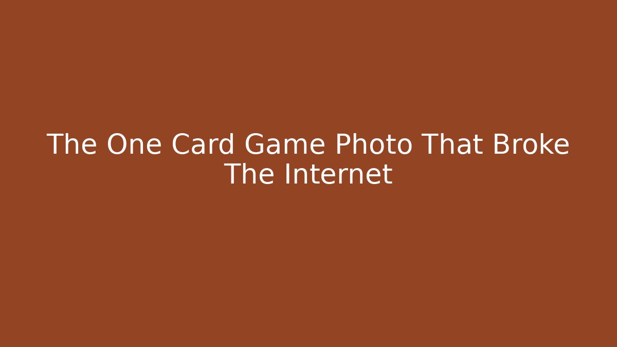 The One Card Game Photo That Broke The Internet